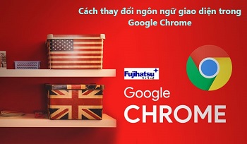 Cách thay đổi ngôn ngữ giao diện trong Google Chrome