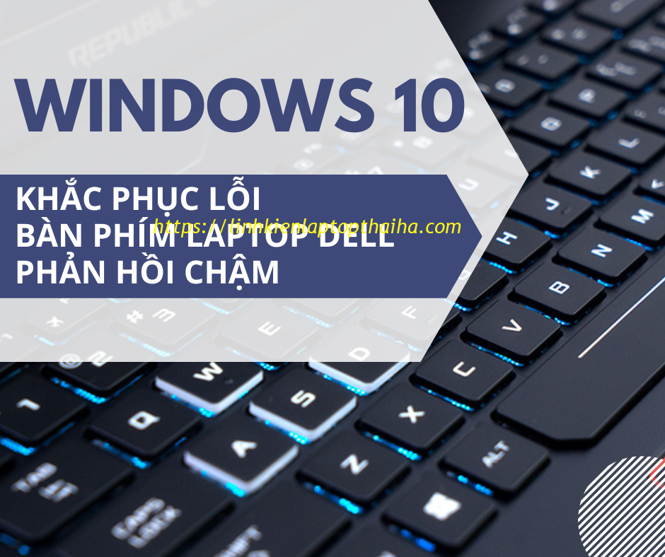 Cách khắc phục lỗi bàn phím laptop Dell phản hồi chậm trên Windows 10