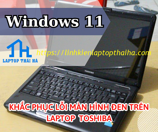 Cách khắc phục sự cố màn hình laptop Toshiba bị đen khi dùng Windows 11