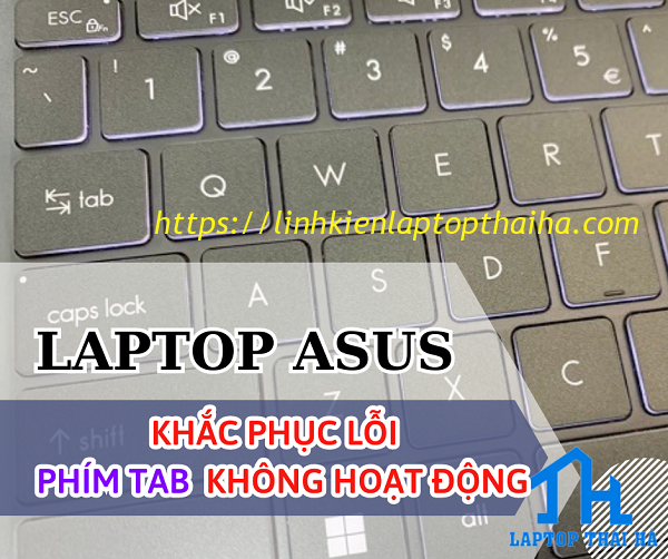 Nguyên nhân và cách khắc phục laptop Asus lỗi phím Tab nhanh chóng và đơn giản