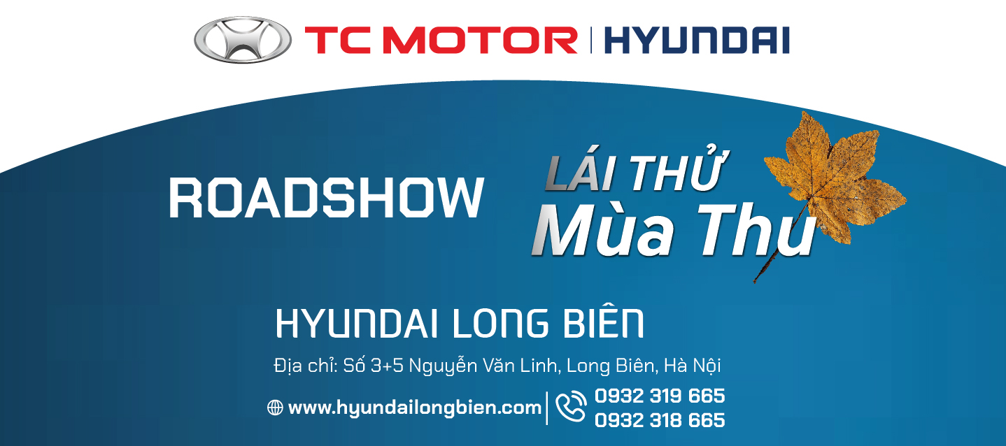 ROADSHOW ''LÁI THỬ MÙA THU" tại Showroom Hyundai Long Biên, thứ 7, ngày 17/08/2019