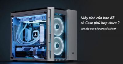 Cách lựa chọn vỏ Case phù hợp với máy tính của bạn